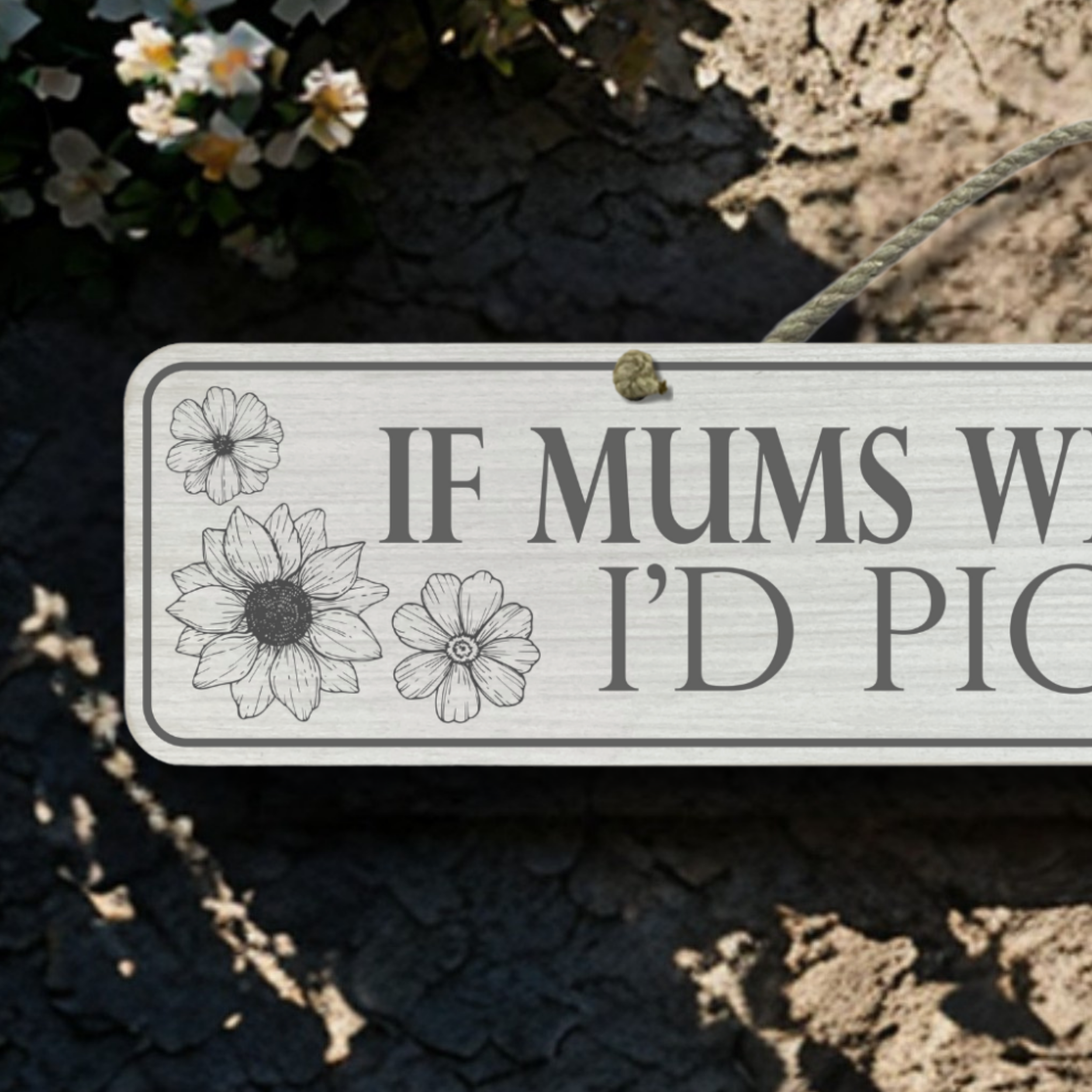 If Mums Were Flowers - Wooden Outdoor Garden Sign
