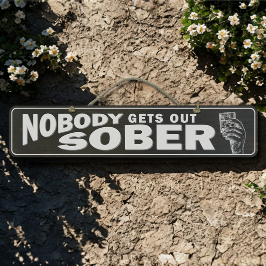 Nobody Gets Out Sober - Wooden Outdoor Sign