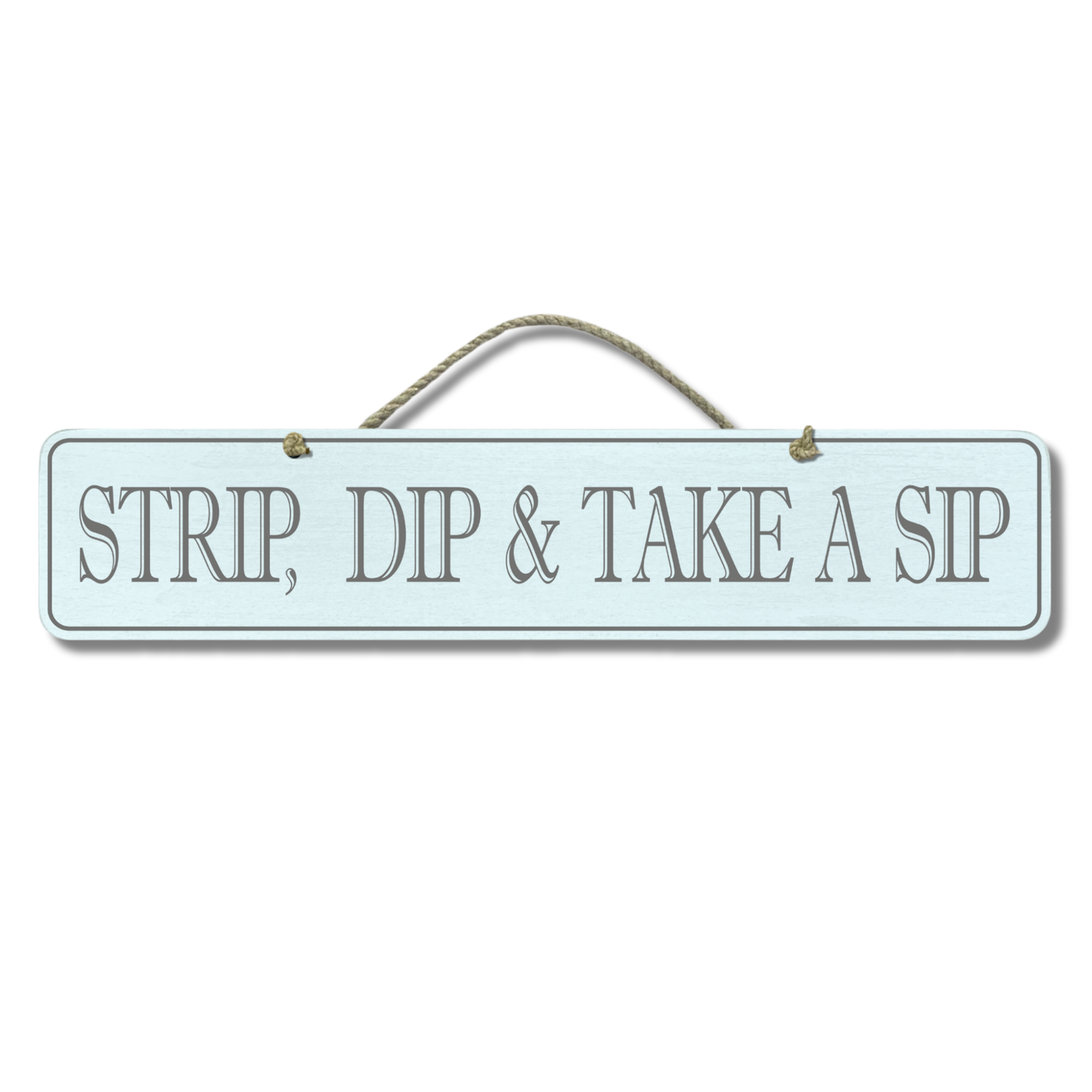 Strip, Dip, Take A Sip - Wooden Outdoor Sign