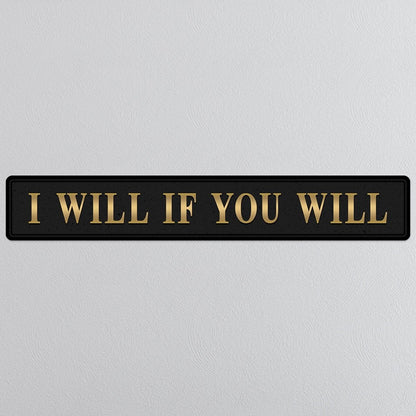 Black and gold foiled street sign with 'I will if you will' wording