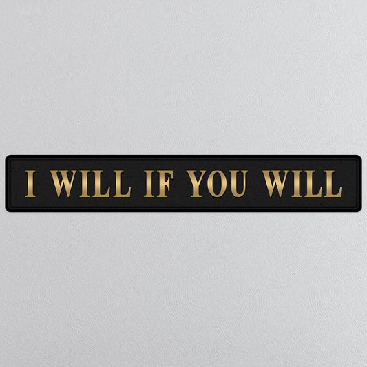 Black and gold foiled street sign with 'I will if you will' wording