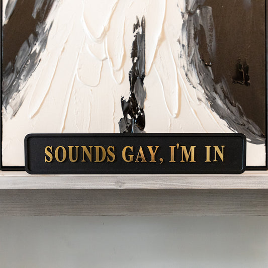 Black and gold foiled street sign with 'Sounds gay, i'm in' wording